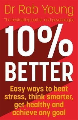 10% Better : Easy ways to beat stress, think smarter, get healthy and achieve any goal