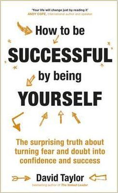 How To Be Successful By Being Yourself : The Surprising Truth About Turning Fear and Doubt into Confidence and Success - BookMarket