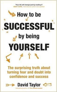 How To Be Successful By Being Yourself : The Surprising Truth About Turning Fear and Doubt into Confidence and Success - BookMarket