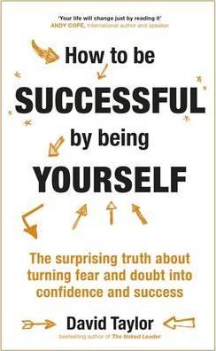 How To Be Successful By Being Yourself : The Surprising Truth About Turning Fear and Doubt into Confidence and Success - BookMarket