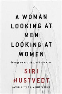 A Woman Looking at Men Looking at Women : Essays on Art, Sex, and the Mind