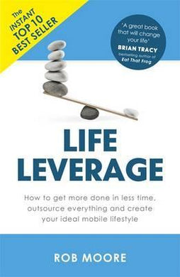 Life Leverage : How to Get More Done in Less Time, Outsource Everything & Create Your Ideal Mobile Lifestyle - BookMarket
