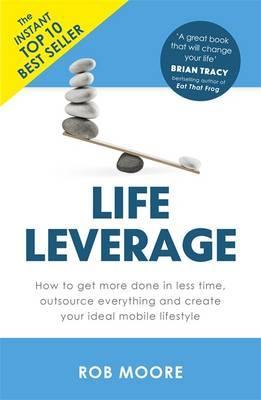 Life Leverage : How to Get More Done in Less Time, Outsource Everything & Create Your Ideal Mobile Lifestyle - BookMarket