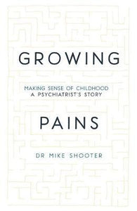 Growing Pains : Making Sense of Childhood - A Psychiatrist's Story