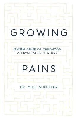 Growing Pains : Making Sense of Childhood - A Psychiatrist's Story