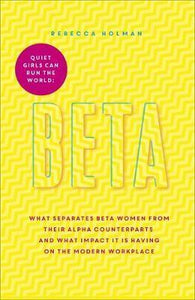 BETA : Quiet Girls Can Run the World : The beta woman's handbook to the modern workplace - BookMarket