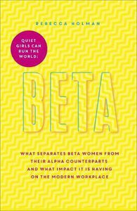 BETA : Quiet Girls Can Run the World : The beta woman's handbook to the modern workplace - BookMarket