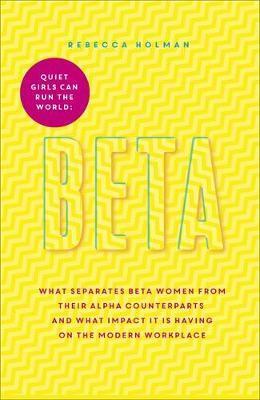 BETA : Quiet Girls Can Run the World : The beta woman's handbook to the modern workplace - BookMarket