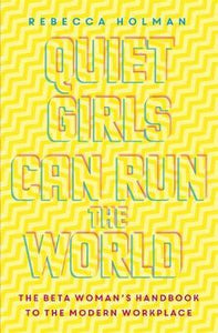 Quiet Girls Can Run the World : The beta woman's handbook to the modern workplace - BookMarket
