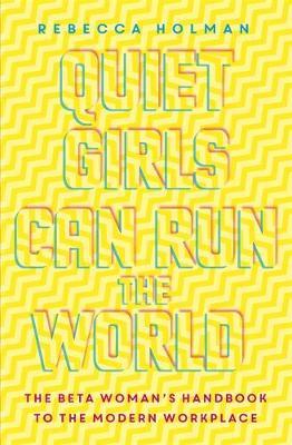 Quiet Girls Can Run the World : The beta woman's handbook to the modern workplace - BookMarket