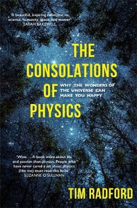 The Consolations of Physics : Why the Wonders of the Universe Can Make You Happy