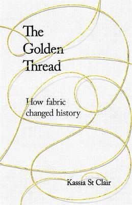 The Golden Thread : How Fabric Changed History