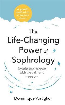 The Life-Changing Power of Sophrology : A practical guide to reducing stress and living up to your full potential - BookMarket