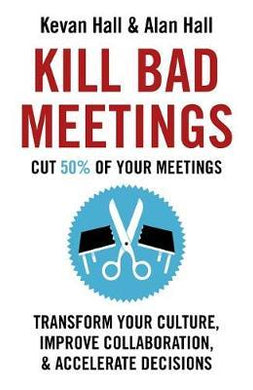 Kill Bad Meetings : Cut 50% of your meetings to transform your culture, improve collaboration, and accelerate decisions - BookMarket