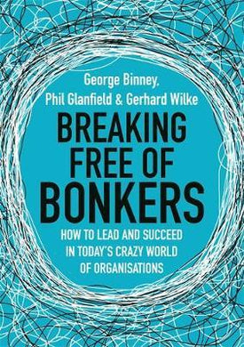 Breaking Free of Bonkers : How to Lead in Today's Crazy World of Organizations - BookMarket