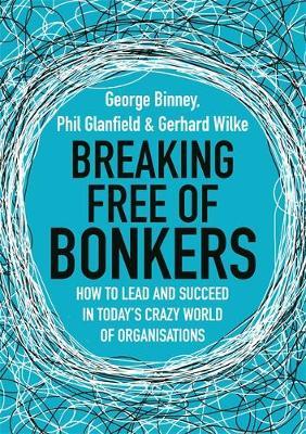Breaking Free of Bonkers : How to Lead in Today's Crazy World of Organizations - BookMarket