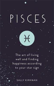 Pisces : The Art of Living Well and Finding Happiness According to Your Star Sign - BookMarket