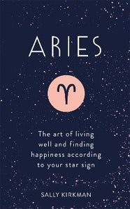 Aries : The Art of Living Well and Finding Happiness According to Your Star Sign