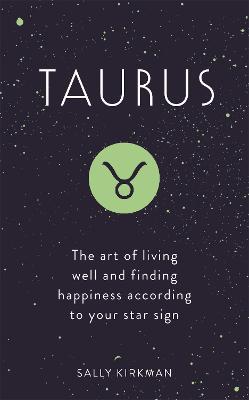 Taurus : The Art of Living Well and Finding Happiness According to Your Star Sign