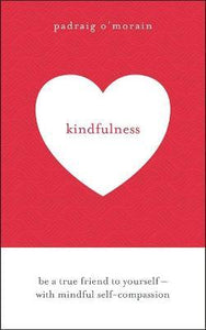 Kindfulness : Be a true friend to yourself - with mindful self-compassion