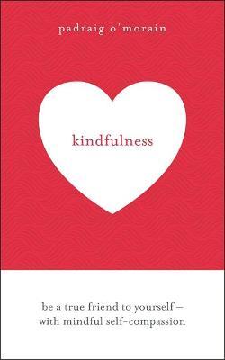 Kindfulness : Be a true friend to yourself - with mindful self-compassion
