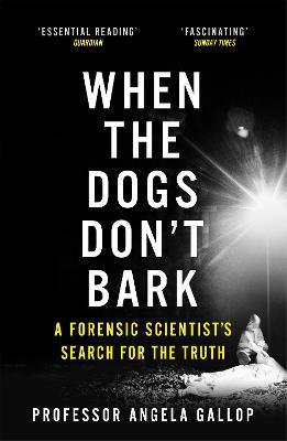 When the Dogs Don't Bark : A Forensic Scientist's Search for the Truth