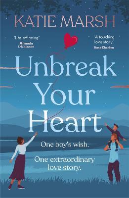 Unbreak Your Heart : An emotional and uplifting love story that will capture readers' hearts