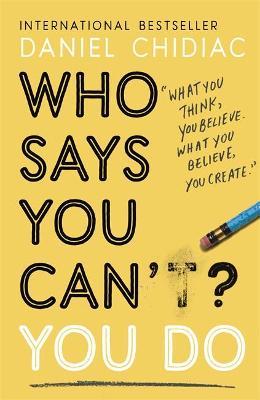 Who Says You Can't? You Do : The life-changing self help book that's empowering people...