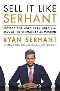Sell It Like Serhant : How to Sell More, Earn More, and Become the Ultimate Sales Machine