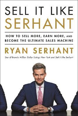 Sell It Like Serhant : How to Sell More, Earn More, and Become the Ultimate Sales Machine