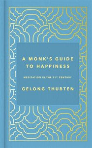 A Monk's Guide to Happiness : Meditation in the 21st century