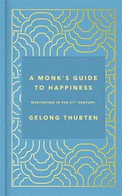 A Monk's Guide to Happiness : Meditation in the 21st century