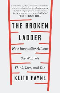 The Broken Ladder : How Inequality Changes the Way We Think, Live and Die