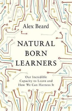 Natural Born Learners : Our Incredible Capacity to Learn and How We Can Harness It - BookMarket