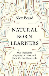 Natural Born Learners : Our Incredible Capacity to Learn and How We Can Harness It - BookMarket