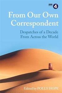 From Our Own Correspondent : Dispatches of a Decade from Across the World