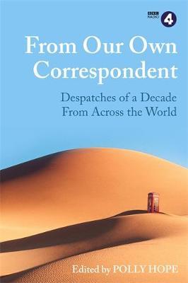 From Our Own Correspondent : Dispatches of a Decade from Across the World