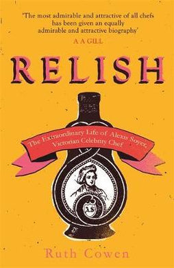 Relish : The Extraordinary Life of Alexis Soyer, Victorian Celebrity Chef - BookMarket