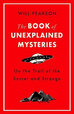 The Book of Unexplained Mysteries : On the Trail of the Secret and the Strange