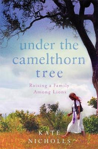 Under the Camelthorn Tree : The Impact of Trauma on One Family / T