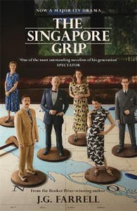 The Singapore Grip : THE SINGAPORE GRIP IS A MODERN CLASSIC FROM THE BOOKER-PRIZE WINNING J.G. FARRELL