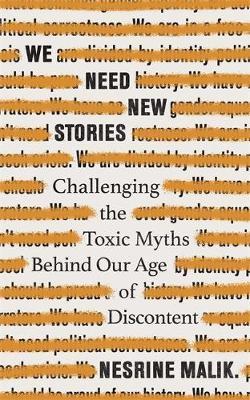 We Need New Stories : Challenging the Toxic Myths Behind Our Age of Discontent