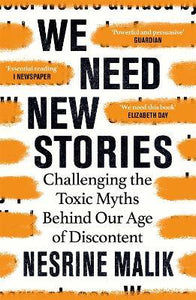 We Need New Stories : Challenging the Toxic Myths Behind Our Age of Discontent