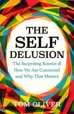 The Self Delusion : The Surprising Science of How We Are Connected and Why That Matters