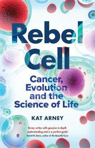 Rebel Cell : Cancer, Evolution and the Science of Life