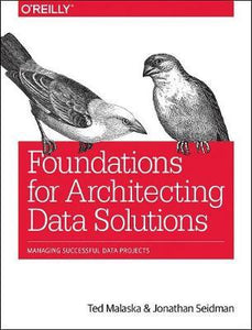 Foundations for Architecting Data Solutions : Managing Successful Data Projects