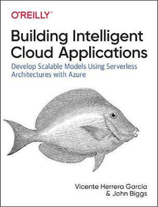 Building Intelligent Cloud Applications : Develop Scalable Models Using Serverless Architectures with Azure