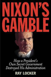Nixon's Gamble : How A President's Own Secret Government Destroyed His Administration - BookMarket
