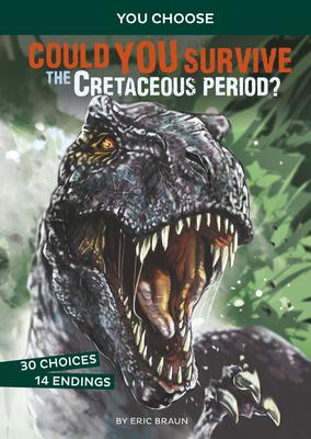 Prehistoric Survival: Could You Survive the Cretaceous Period? : An Interactive Prehistoric Adventure