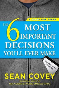 The 6 Most Important Decisions You'll Ever Make : A Guide for Teens: Updated for the Digital Age